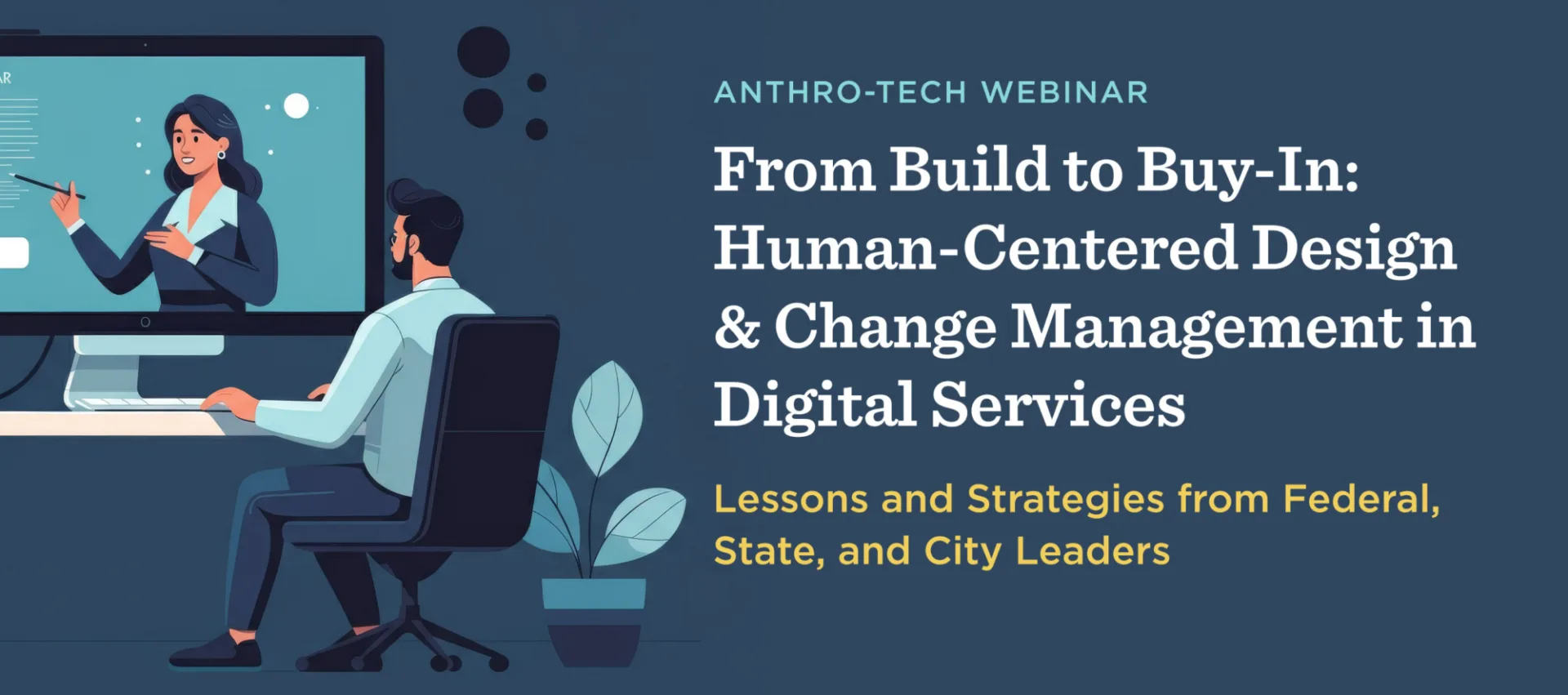 From Build to Buy-In: Human-Centered Design + Change Management in Digital Services. Lessons and Strategies from Federal, State, and City Leaders. Illustration of a person watching a webinar on a desktop computer screen.